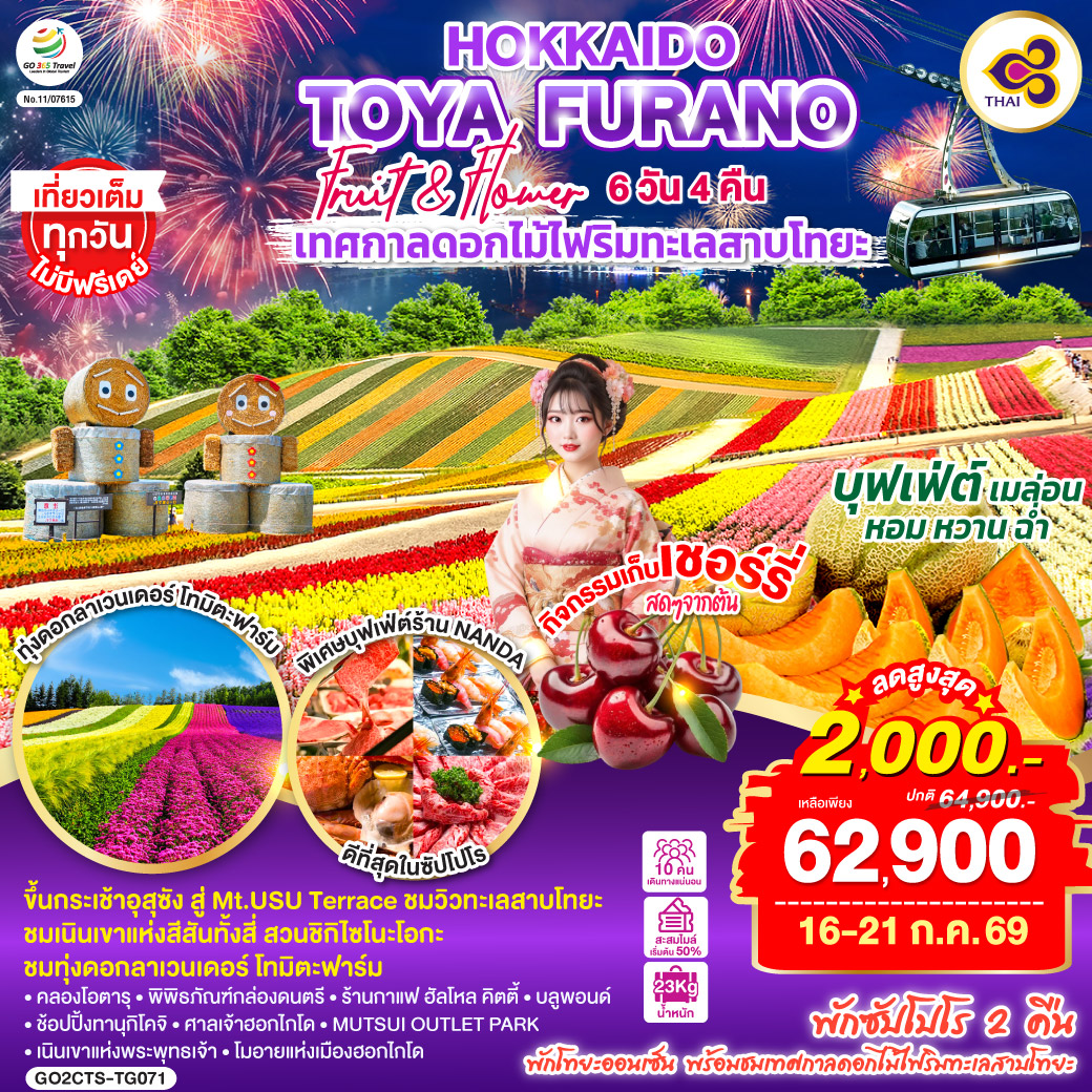 ไฮไลท์ทัวร์-Highlight
เที่ยวเต็มทุกวันไม่มีฟรีเดย์ - ขึ้นกระเช้าอุสุซัง สู่ Mt.USU Terrace ชมวิวทะเลสาบโทยะ - ชมเนินเขาแห่งสีสันทั้งสี่ สวนชิกิไซโนะโอกะ - ชมทุ่งดอกลาเวนเดอร์ โทมิตะฟาร์ม - คลองโอตารุ – พิพิธภัณฑ์กล่องดนตรี - ร้านกาแฟ ฮัลโหล คิตตี้ - บลูพอนด์ – ช้อปปิ้งทานุกิโคจิ - ศาลเจ้าฮอกไกโด – MUTSUI OUTLET PARK 
เนินเขาแห่งพระพุทธเจ้า – โมอายแห่งเมืองฮอกไกโด - พักโทยะออนเซ็น พร้อมชมเทศกาลดอกไม้ไฟริมทะเลสาบโทยะ - พักซัปโปโร 2 คืน